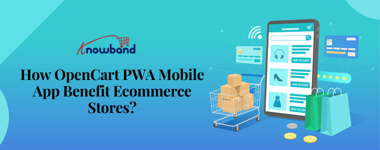 How OpenCart PWA Mobile App Benefit Ecommerce Stores