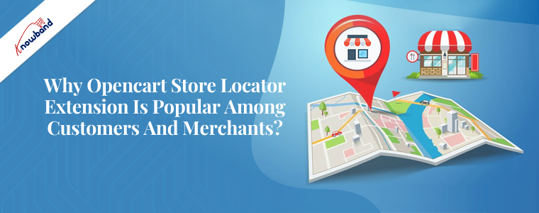 Why Opencart store locator extension is popular among customers and merchants