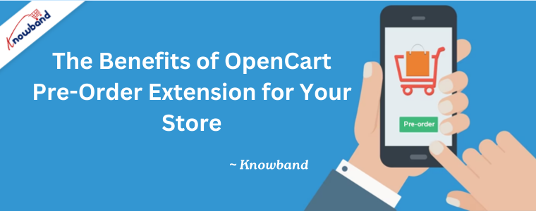 The Benefits of OpenCart Pre-Order Extension for Your Store by Knowband