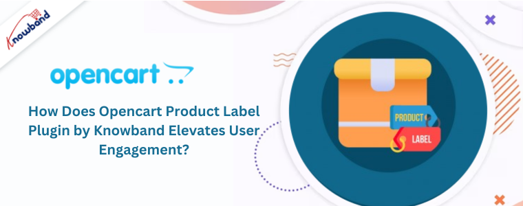 How Does Opencart Product Label Plugin by Knowband Elevates User Engagement
