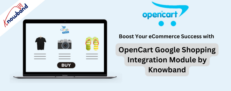 Boost Your eCommerce Success with OpenCart Google Shopping Integration Module by Knowband