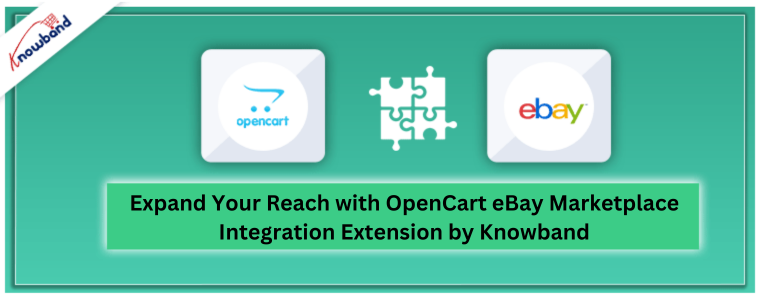 Expand Your Reach with OpenCart eBay Marketplace Integration Extension by Knowband