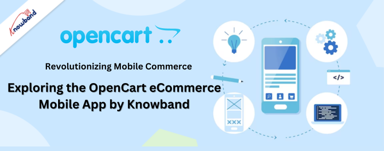Revolutionizing Mobile Commerce: Exploring the OpenCart eCommerce Mobile App by Knowband