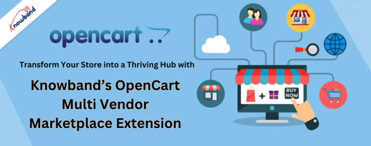 Transform Your Store into a Thriving Hub with Knowband’s OpenCart Multi Vendor Marketplace Extension
