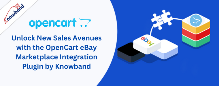 Unlock New Sales Avenues with the OpenCart eBay Marketplace Integration Plugin by Knowband