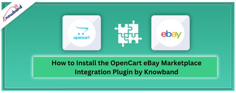 How to Install the OpenCart eBay Marketplace Integration Plugin by Knowband