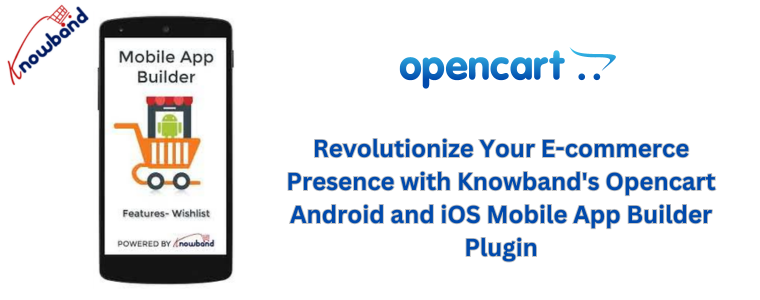 Revolutionize Your E-commerce Presence with Knowband's Opencart Android and iOS Mobile App Builder Plugin