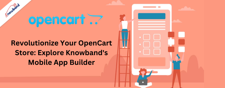 Revolutionize Your OpenCart Store: Explore Knowband's Mobile App Builder