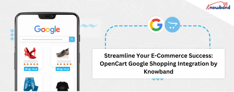 Streamline Your E-Commerce Success: OpenCart Google Shopping Integration by Knowband