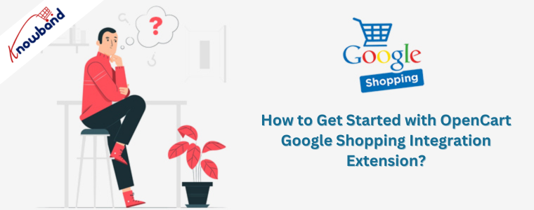 How to Get Started with OpenCart Google Shopping Integration Extension?