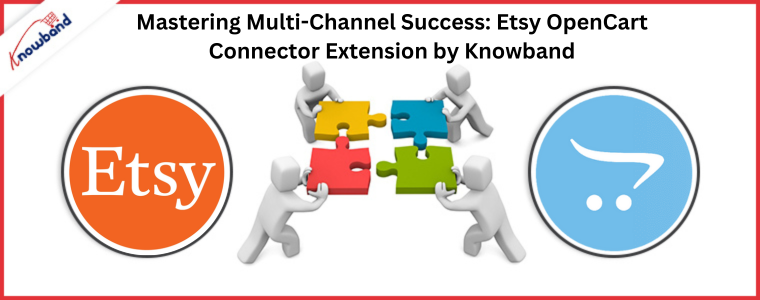 Mastering Multi-Channel Success: Etsy OpenCart Connector Extension by Knowband