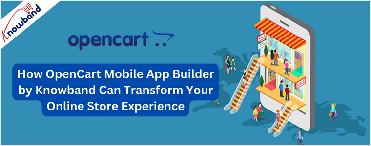 How OpenCart Mobile App Builder by Knowband Can Transform Your Online Store Experience