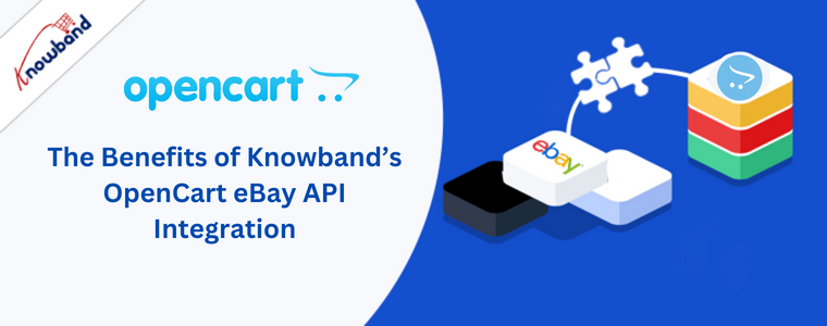 The Benefits of Knowband’s OpenCart eBay API Integration