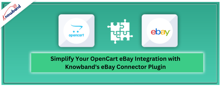 Simplify Your OpenCart eBay Integration with Knowband's eBay Connector Plugin