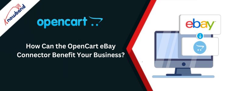 How Can the OpenCart eBay Connector Benefit Your Business?