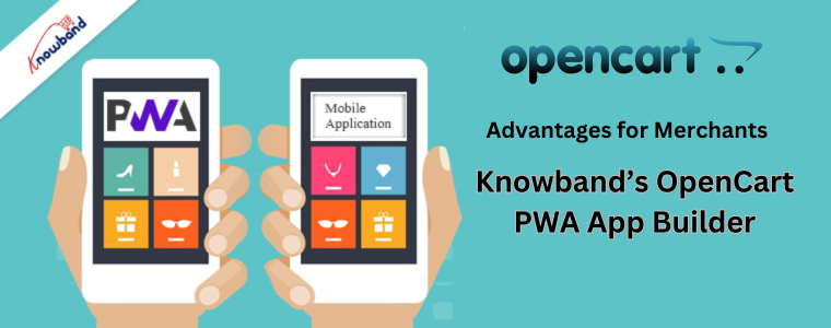 Advantages for Merchants of  Knowband's OpenCart PWA App Builder
