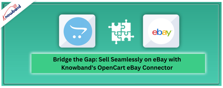 Bridge the Gap: Sell Seamlessly on eBay with Knowband's OpenCart eBay Connector