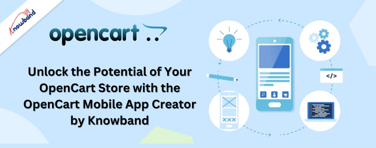 Unlock the Potential of Your OpenCart Store with the OpenCart Mobile App Creator by Knowband