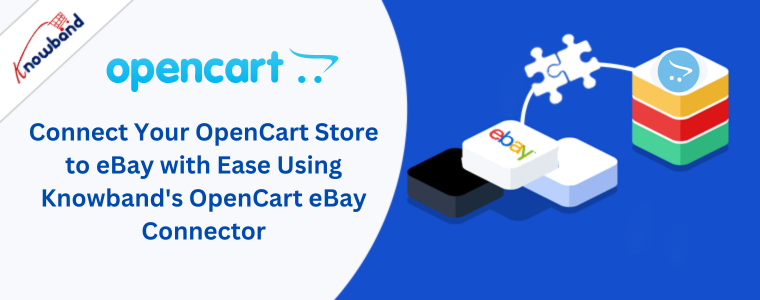 Connect Your OpenCart Store to eBay with Ease Using Knowband's OpenCart eBay Connector